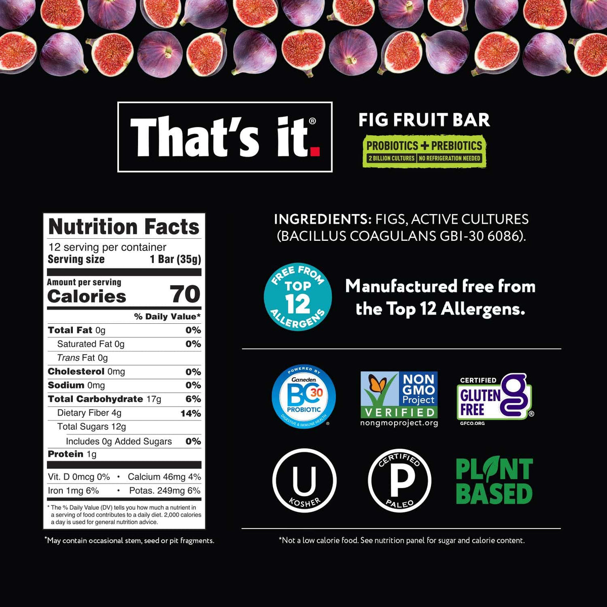 That's it. Fig Probiotic Fruit Bar Pack – Real Fruit + Probiotics, 70 Calories Per Bar, All Natural, 2 Ingredients, Shelf-Stable, Allergy-Friendly (12 Count)